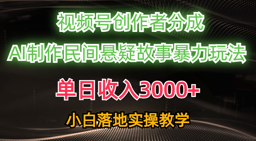 （10853期）单日收入3000+，视频号创作者分成，AI创作民间悬疑故事，条条爆流，小白-唐人网创