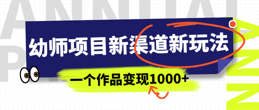 幼师项目新渠道新玩法，一个作品变现1000+，一部手机实现月入过万-唐人网创