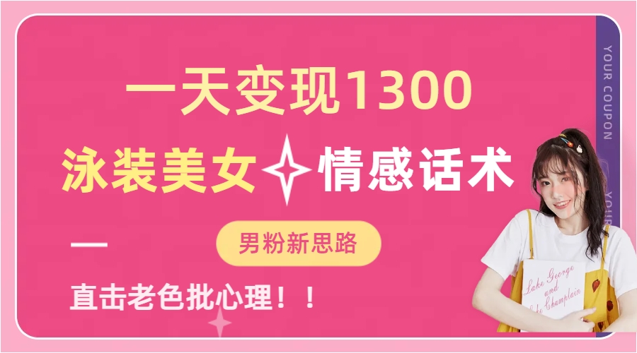 一天变现1300，泳装美女+情感话术，直击老色批心灵，提供素材，无脑矩…-唐人网创