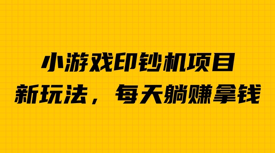 外面收费6980的小游戏超级暴利印钞机项目，无脑去做，每天躺赚500＋-唐人网创