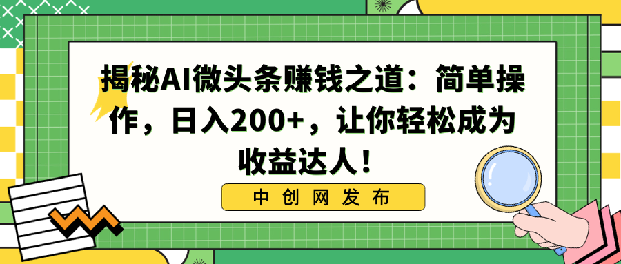 揭秘AI微头条赚钱之道：简单操作，日入200+，让你轻松成为收益达人！-唐人网创