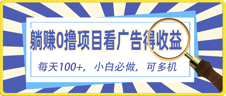 （10705期）躺赚零撸项目，看广告赚红包，零门槛提现，秒到账，单机每日100+-唐人网创