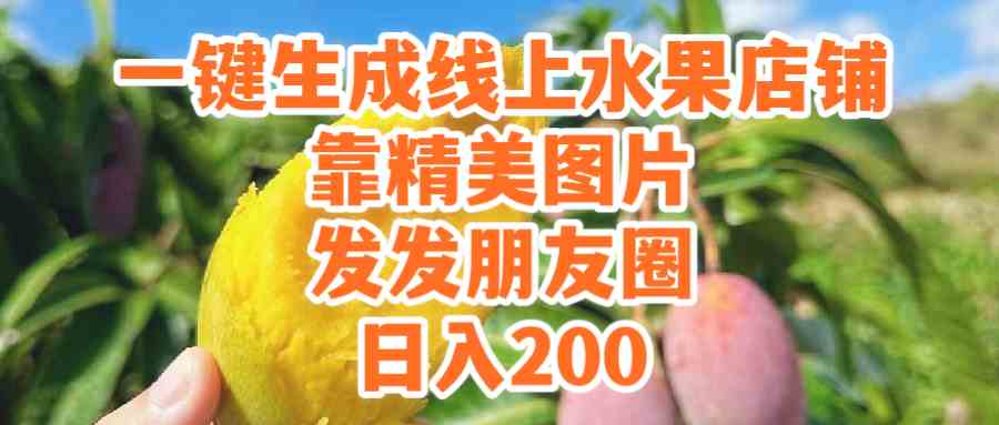 (9467期）一键生成线上水果店，靠精美图片发发朋友圈，也能日入200-唐人网创