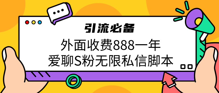 引流S粉必备外面收费888一年的爱聊app无限私信脚本-唐人网创