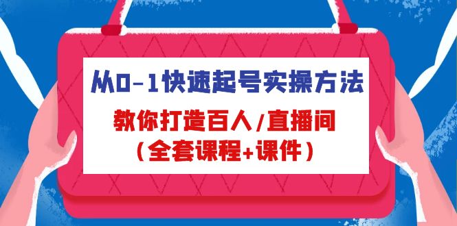 从0-1快速起号实操方法，教你打造百人/直播间（全套课程+课件）-唐人网创