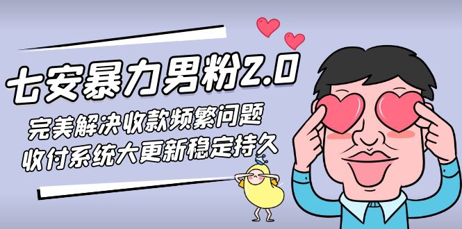 七安暴力男粉2.0 完美解决收款频繁问题 收付系统大更新稳定持久(教程+素材)-唐人网创