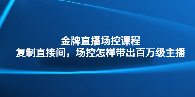 金牌直播场控课程：复制直接间，场控如何带出百万级主播-唐人网创