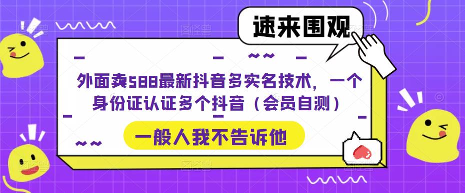 外面卖588最新抖音多实名技术，一个身份证认证多个抖音（会员自测）-唐人网创