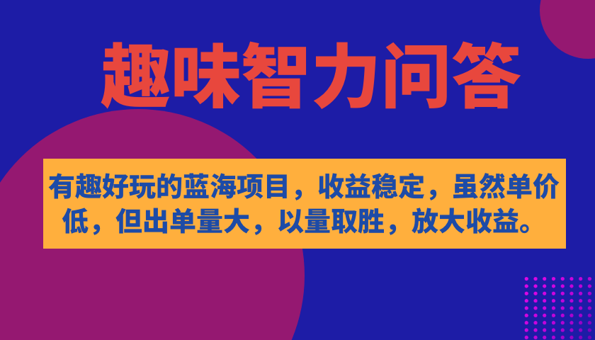 有趣好玩的蓝海项目，趣味智力问答，收益稳定，虽然客单价低，但出单量大-唐人网创