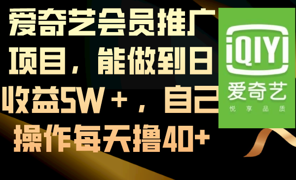 爱奇艺会员推广项目，能做到日收益5W＋，自己操作每天撸40+-唐人网创