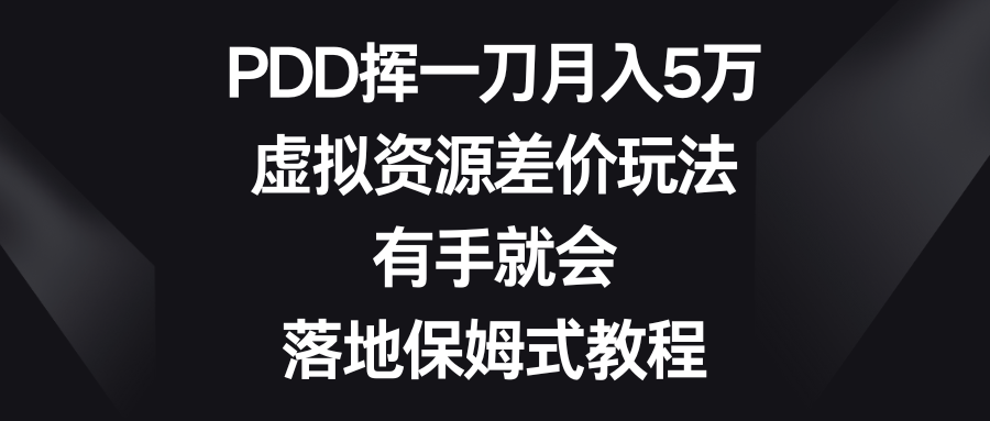 PDD挥一刀月入5万，虚拟资源差价玩法，有手就会，落地保姆式教程-唐人网创