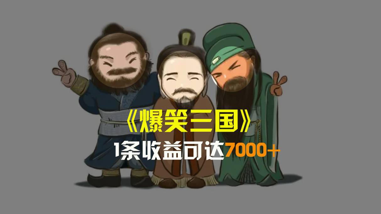 爆笑三国，条条爆款，5分钟1条原创视频，一条收益7000＋，一键分发多平…-唐人网创