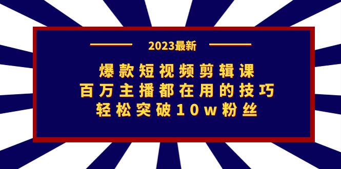 爆款短视频剪辑课：百万主播都在用的技巧，轻松突破10w粉丝-唐人网创