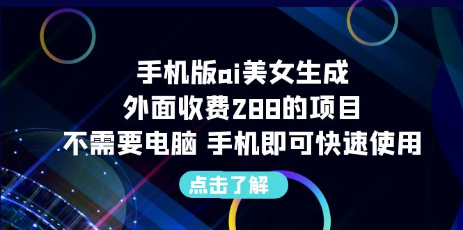 手机版ai美女生成-外面收费288的项目，不需要电脑，手机即可快速使用-唐人网创