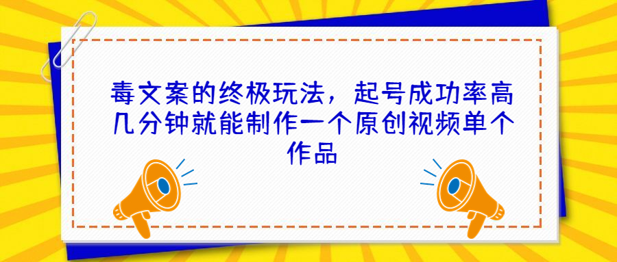 毒文案的终极玩法，起号成功率高几分钟就能制作一个原创视频单个作品-唐人网创