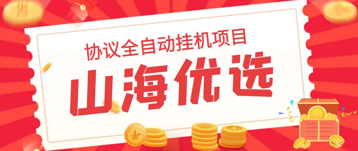 山海优选独家全自动协议挂机项目 单号利润300+多号多撸无限做号-唐人网创