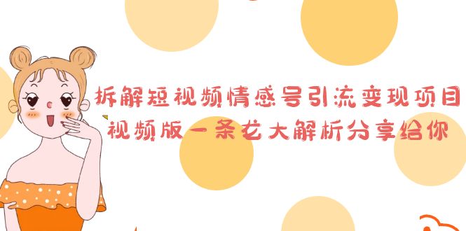 拆解短视频情感号引流变现项目，视频版一条龙大解析分享给你-唐人网创