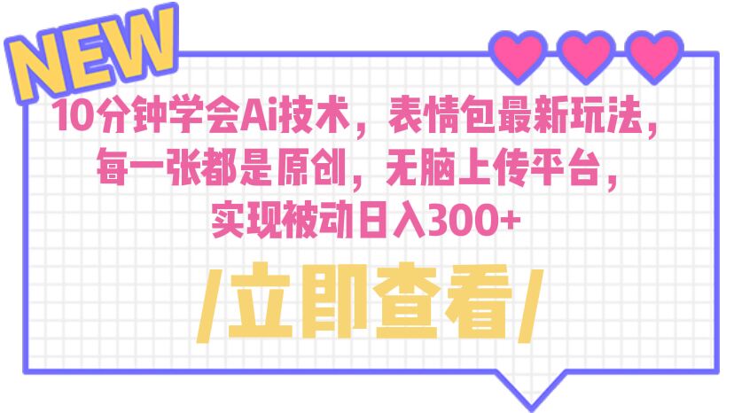 10分钟学会Ai技术，表情包最新玩法，每一张都是原创 无脑上传平台 日入300+-唐人网创