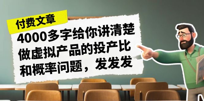 某付款文章《4000多字给你讲清楚做虚拟产品的投产比和概率问题，发发发》-唐人网创