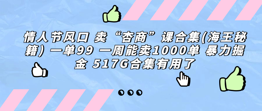 情人节风口 卖“杏商”课合集(海王秘籍) 一单99 一周能卖1000单 暴…-唐人网创