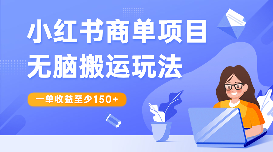 小红书商单项目无脑搬运玩法，一单收益至少150+-唐人网创