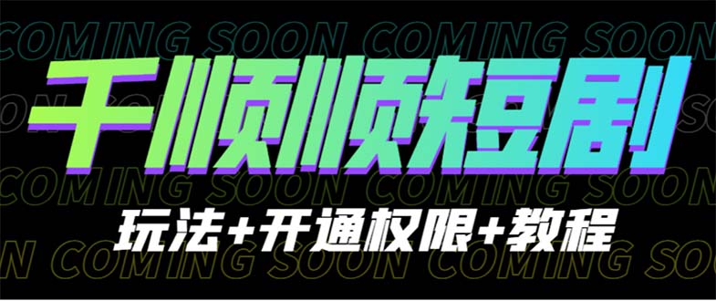 收费800多的千顺顺短剧玩法+开通权限+教程-唐人网创