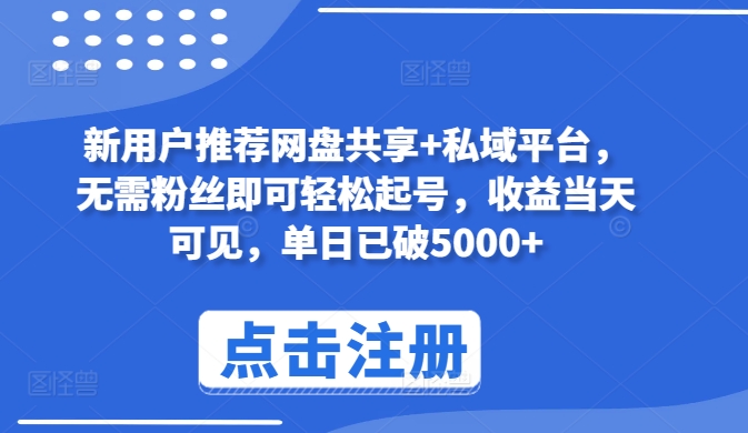 新用户推荐网盘共享+私域平台，无需粉丝即可轻松起号，收益当天可见，单日已破5000+-唐人网创