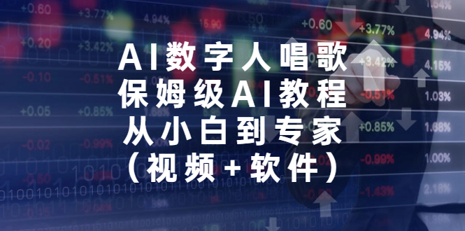 AI数字人唱歌，保姆级AI教程，从小白到专家（视频+软件）-唐人网创