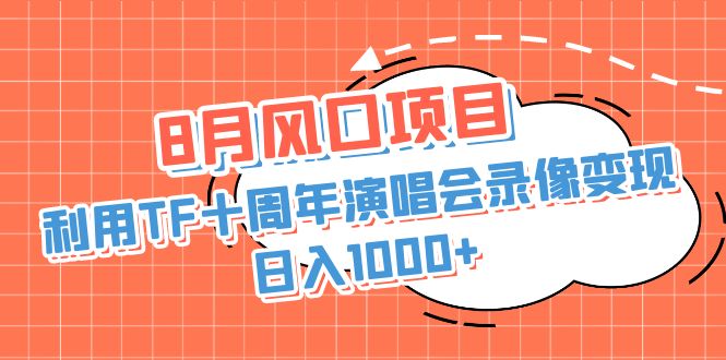 8月风口项目，利用TF十周年演唱会录像变现，日入1000+，简单无脑操作-唐人网创