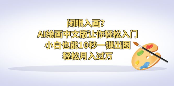 闭眼入画？AI绘画中文版让你轻松入门！小白也能10秒一键出图，轻松月入过万-唐人网创