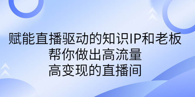 某付费课-赋能直播驱动的知识IP和老板，帮你做出高流量、高变现的直播间-唐人网创