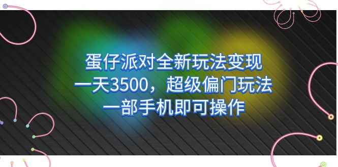 蛋仔派对全新玩法变现，一天3500，超级偏门玩法，一部手机即可操作-唐人网创