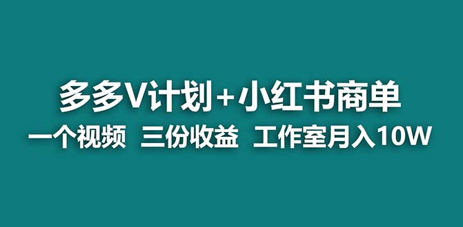 【蓝海项目】多多v计划+小红书商单 一个视频三份收益 工作室月入10w打法-唐人网创