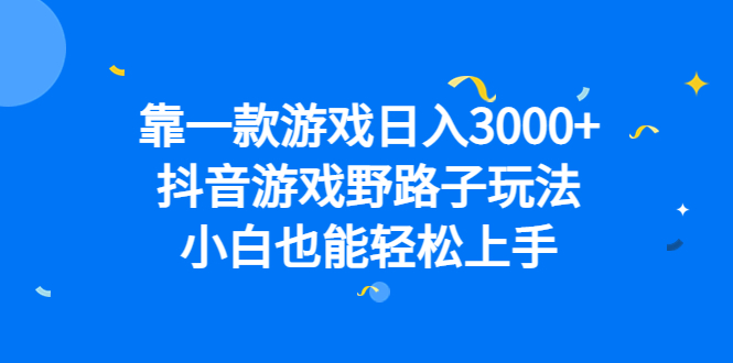 靠一款游戏日入3000+，抖音游戏野路子玩法，小白也能轻松上手-唐人网创