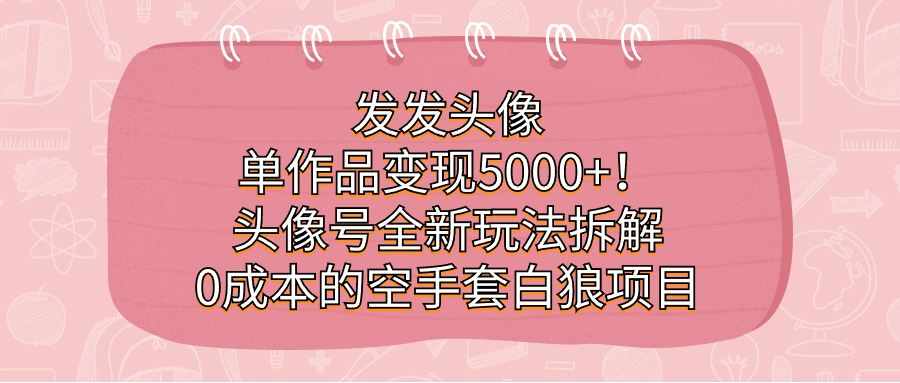 发发头像，单作品变现5000+！头像号全新玩法拆解，0成本的空手套白狼项目-唐人网创