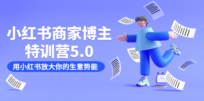 小红书商家-博主特训营5.0，用小红书放大你的生意势能（19节课+资料）-唐人网创