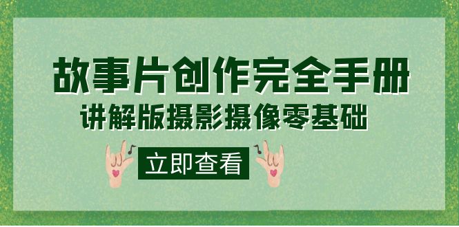 编导-通识课之《故事片-创作完全手册》摄影摄像零基础到精通（20节课程）-唐人网创