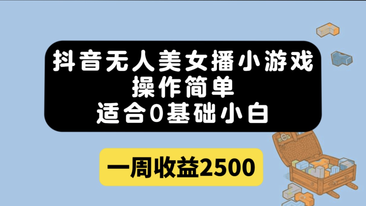 抖音无人美女播小游戏，操作简单，适合0基础小白一周收益2500-唐人网创