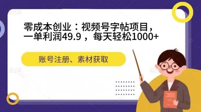 零成本创业：视频号字帖项目，一单利润49.9 ，每天轻松1000+-唐人网创