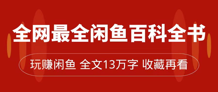 全网最全闲鱼百科全书，全文13万字左右，带你玩赚闲鱼卖货，从0到月入过万-唐人网创