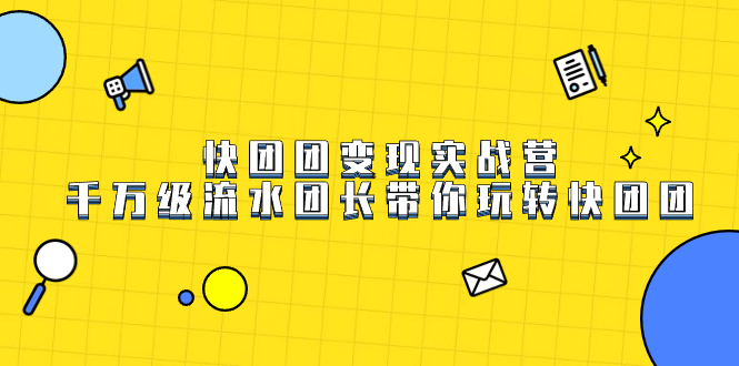 快团团变现实战营，千万级流水团长带你玩转快团团-唐人网创