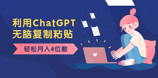老项目新玩法，利用ChatGPT，无脑复制粘贴，轻松月入4位数，小白也可操作-唐人网创