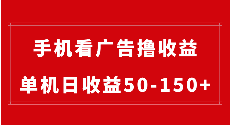 手机简单看广告撸收益，单机日收益50-150+，有手机就能做，可批量放大-唐人网创