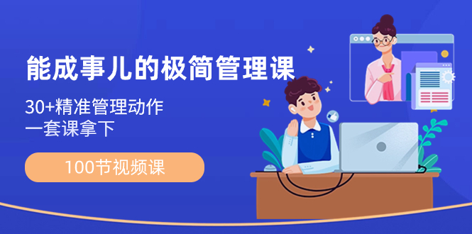 能成事儿-极简管理课：100节视频课，30+精准管理动作，一套课拿下-唐人网创