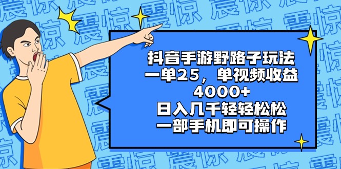 抖音手游野路子玩法，一单25，单视频收益4000+，日入几千轻轻松松，一部…-唐人网创