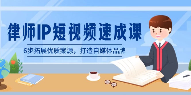 律师-IP短视频速成课，6步拓展优质案源，打造自媒体品牌（无水印）-唐人网创