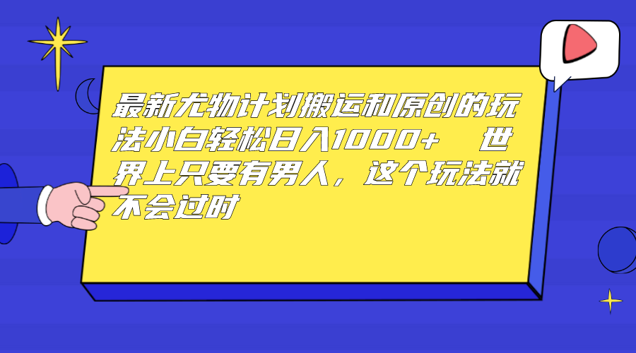 最新尤物计划搬运和原创玩法：小白日入1000+ 世上只要有男人，玩法就不过时-唐人网创