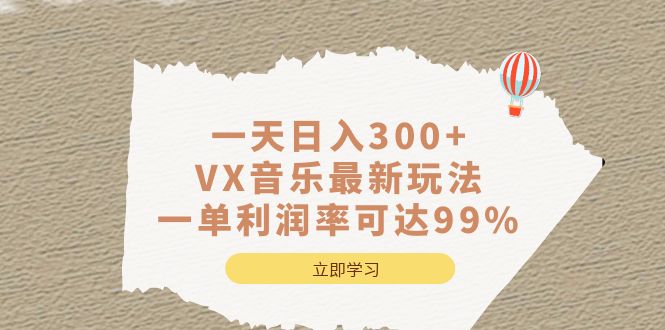 一天日入300+,VX音乐最新玩法，一单利润率可达99%-唐人网创