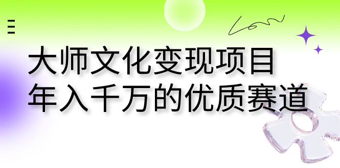 大师文化变现项目 年入千万的优质赛道-唐人网创