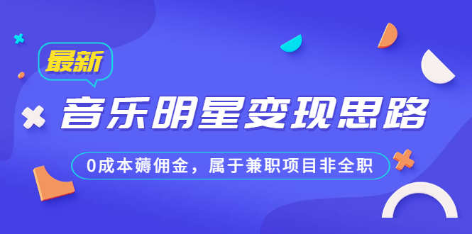 某公众号付费文章《音乐明星变现思路，0成本薅佣金，属于兼职项目非全职》-唐人网创